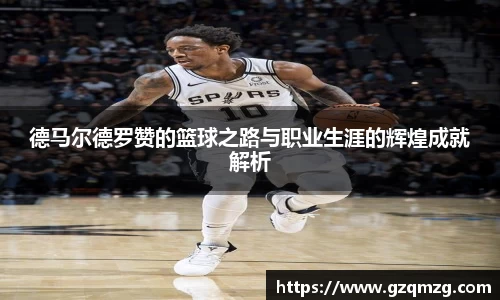 德马尔德罗赞的篮球之路与职业生涯的辉煌成就解析